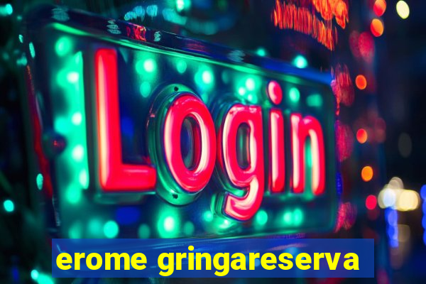 erome gringareserva